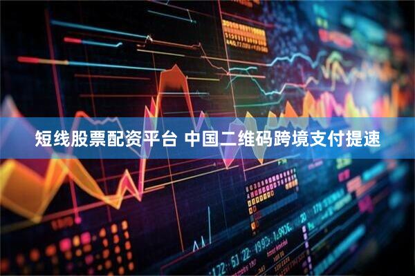 短线股票配资平台 中国二维码跨境支付提速
